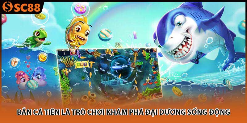 Bắn cá tiên là trò chơi khám phá đại dương sống động